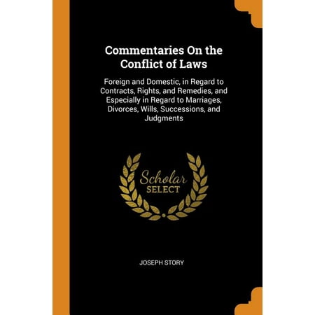 Commentaries on the Conflict of Laws : Foreign and Domestic, in Regard to Contracts, Rights, and Remedies, and Especially in Regard to Marriages, Divorces, Wills, Successions, and Judgments (Paperback)