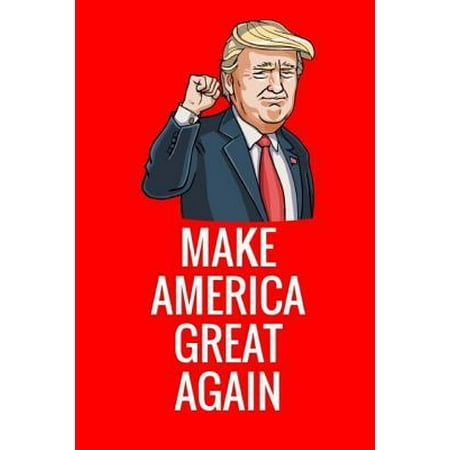 Make America Great Again : The Best Trump Gifts, Gifts for Dad, the Perfect Notebook for Jotting Down Thoughts, Notes, Ideas, Random Doodles and (Best Thoughts By Great Personalities)