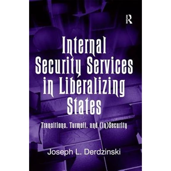 Pre-Owned Internal Security Services in Liberalizing States: Transitions, Turmoil, and (In)Security, (Hardcover)