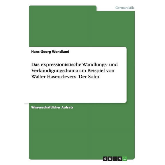 Das expressionistische Wandlungs- und Verkündigungsdrama am Beispiel von Walter Hasenclevers 'Der Sohn' (Paperback)