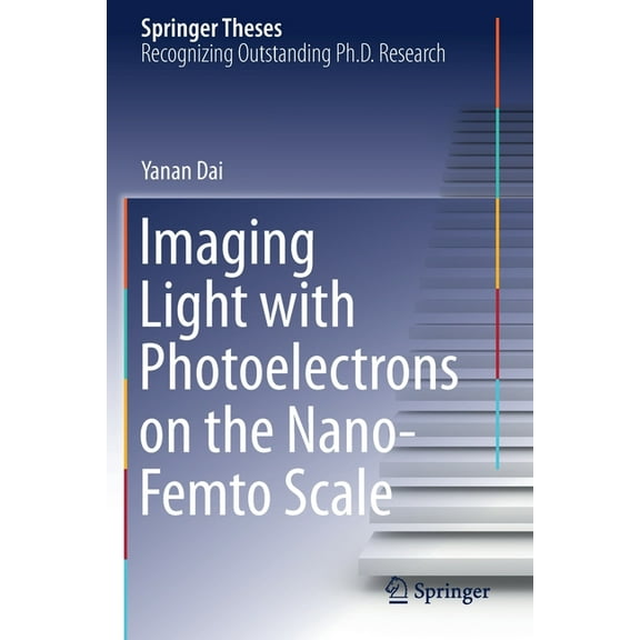 Springer Theses Imaging Light with Photoelectrons on the Nano-Femto Scale, (Paperback)
