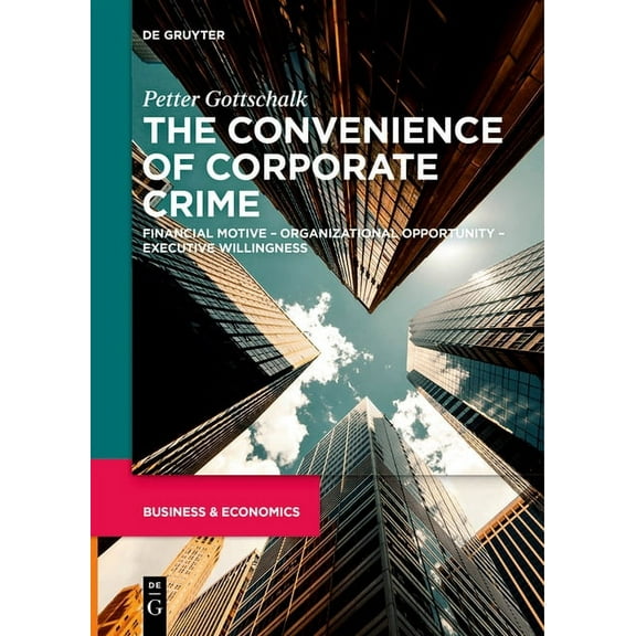 The Convenience of Corporate Crime: Financial Motive - Organizational Opportunity - Executive Willingness, (Paperback)