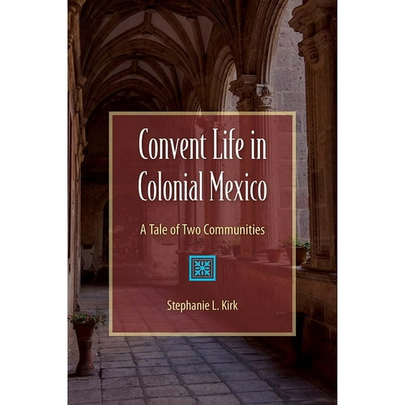 Convent Life in Colonial Mexico: A Tale of Two Communities, (Paperback)