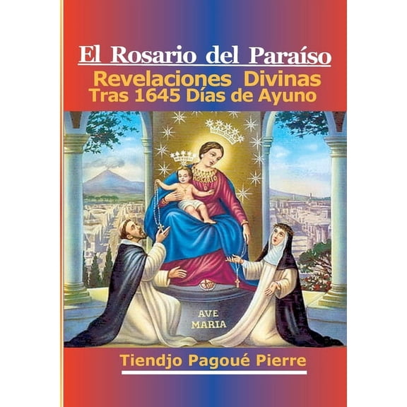 El Rosario Del Paraíso: Revelaciones Divinas Tras 1645 Días de Ayuno, (Paperback)