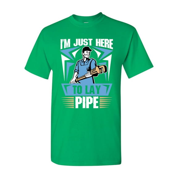 I'm Just Here To Lay Pipe Plumber Funny DT Adult T-Shirt Tee