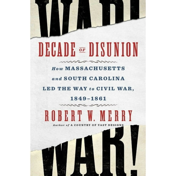 Decade of Disunion: How Massachusetts and South Carolina Led the Way to Civil War, 1849-1861, (Hardcover)
