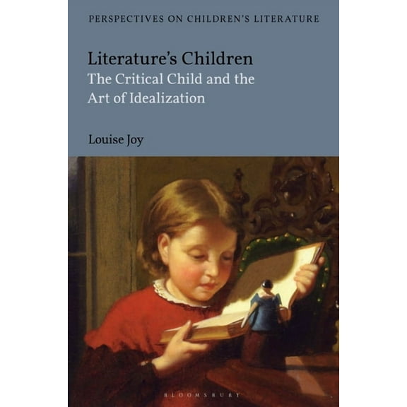 Bloomsbury Perspectives on Children's Li Literature's Children: The Critical Child and the Art of Idealization, (Paperback)