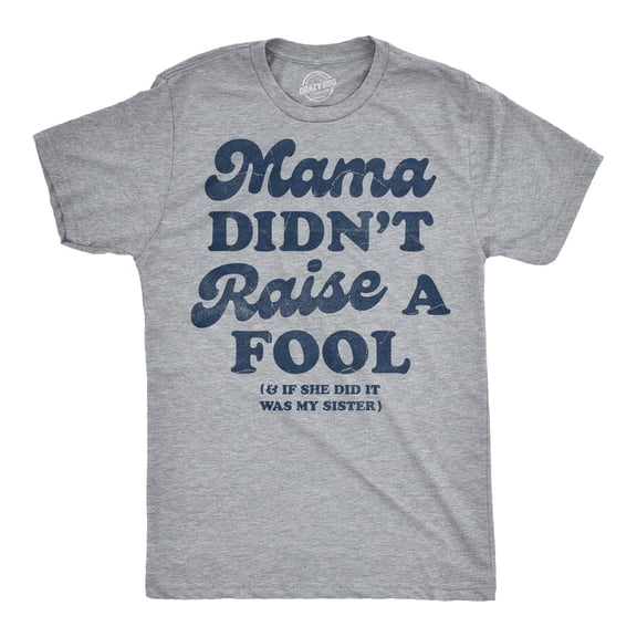 Mens Funny T Shirts Mama Didnt Raise A Fool And If She Did It Was My Sister Sarcastic Tee For Men Graphic Tees