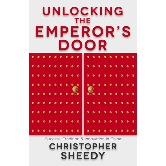 Unlocking the Emperor's Door : Success, Tradition & Innovation in China (Paperback)