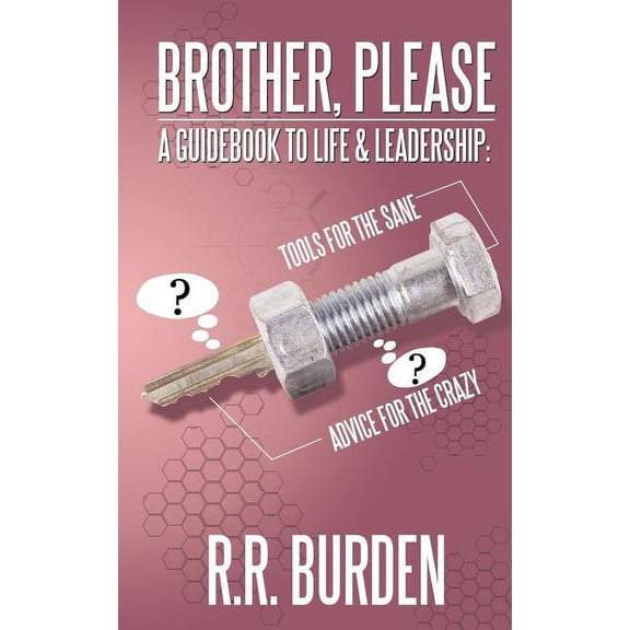 Brother, Please: A Guidebook to Life & Leadership: Tools for the Sane, Advice for the Crazy