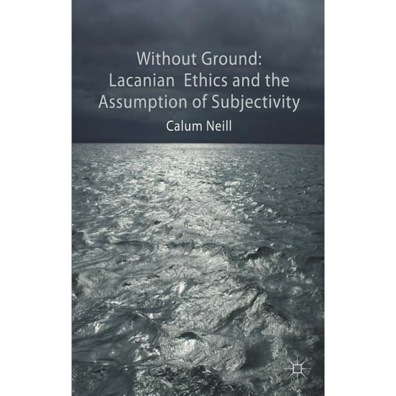 Lacanian Ethics and the Assumption of Subjectivity, (Paperback)
