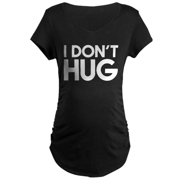 CafePress - I Don't Hug Maternity Dark T Shirt - Maternity Dark T-Shirt