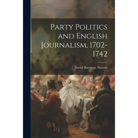 Party Politics and English Journalism, 1702-1742 (Paperback)