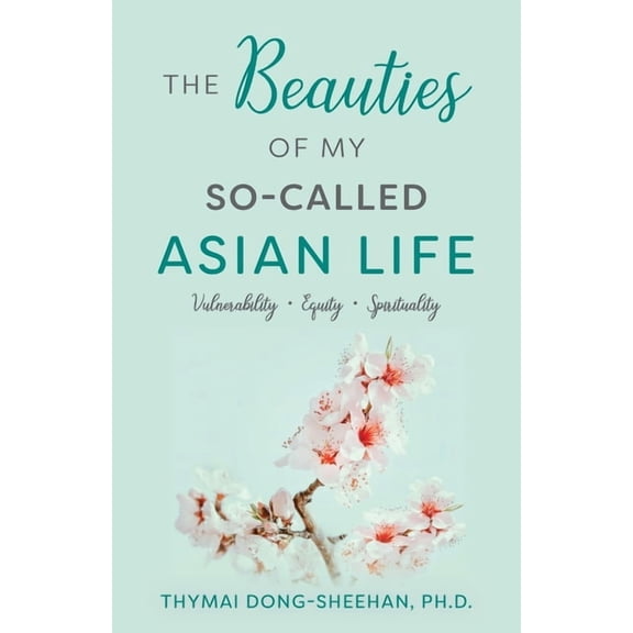 The Beauties of My So-Called Asian Life: Vulnerability, Equity, Spirituality, (Paperback)