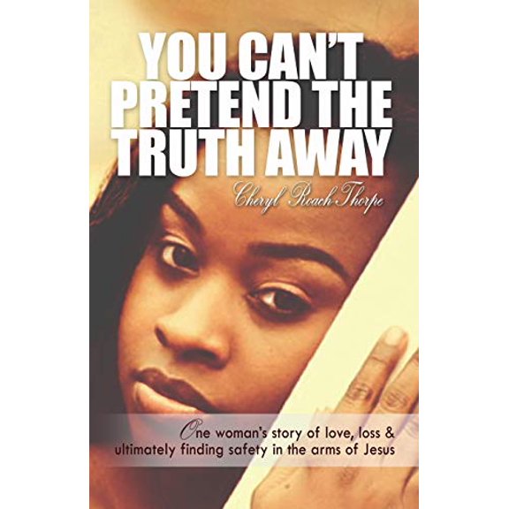 Pre-Owned You Can't Pretend the Truth Away: One Woman's Story of Love, Loss & Ultimately Finding Safety in the Arms of Jesus, (Paperback)