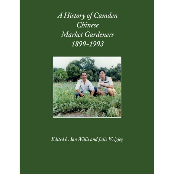 A History of Camden Chinese Market Gardeners 1899-1993, (Paperback)