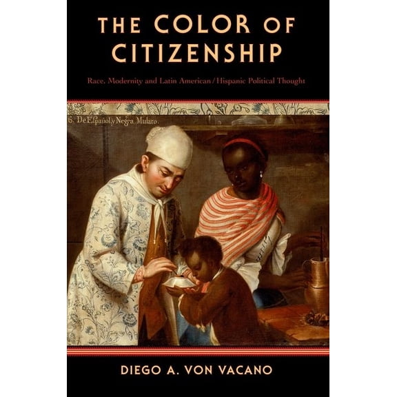 The Color of Citizenship: Race, Modernity and Latin American / Hispanic Political Thought, (Paperback)