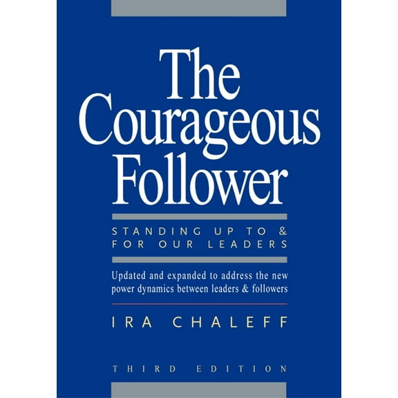 The Courageous Follower: Standing Up to and for Our Leaders, (Paperback)