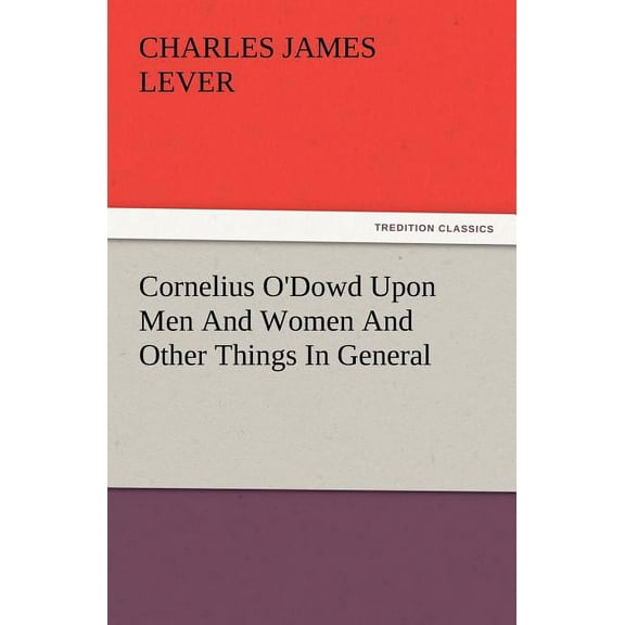 Cornelius O'Dowd Upon Men and Women and Other Things in General (Paperback)