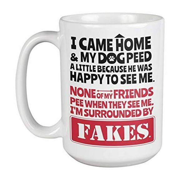 I Came Home And My Dog Peed A Little Because He Was Happy To See Me Funny Sarcastic Coffee & Tea Gift Mug Cup For A Doggie Dad, Doggy Mom, Puppy Parent, Pet Or Animal Lovers, And Owners (15oz)