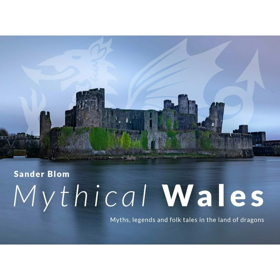 Mythical Wales: Myths, Legends and Folk Tales in the Land of Dragons, (Paperback)