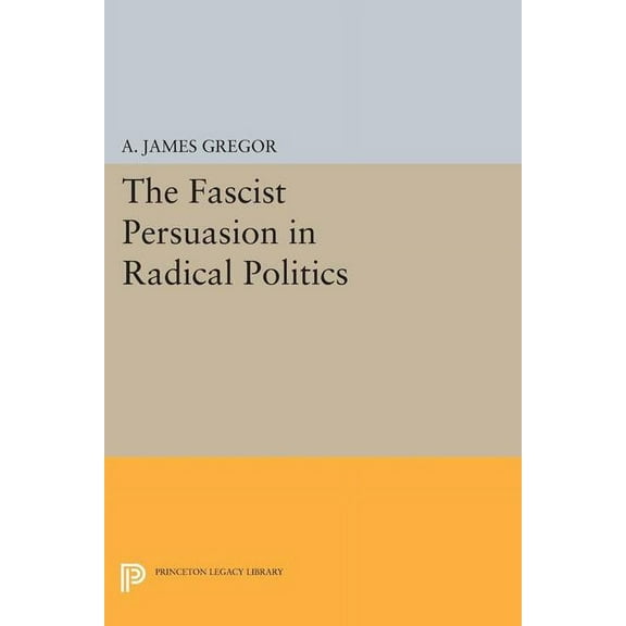 Princeton Legacy Library The Fascist Persuasion in Radical Politics, Book 1457, (Paperback)