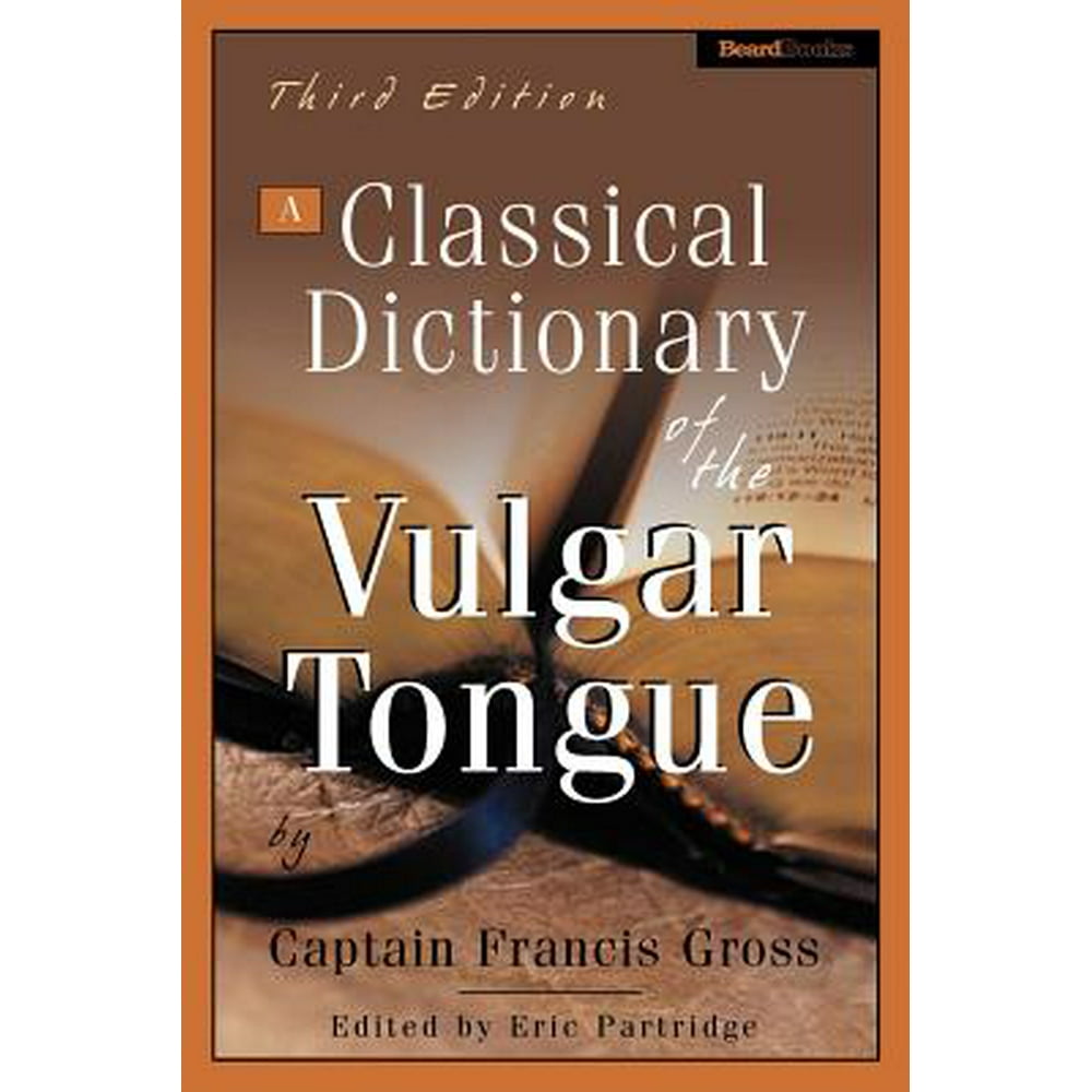 A Classical Dictionary of the Vulgar Tongue a Classical Dictionary of