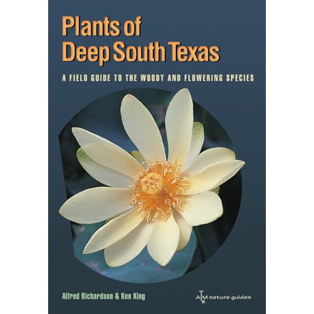 Plants of Deep South Texas : A Field Guide to the Woody and Flowering (Best Fishing In South Texas)