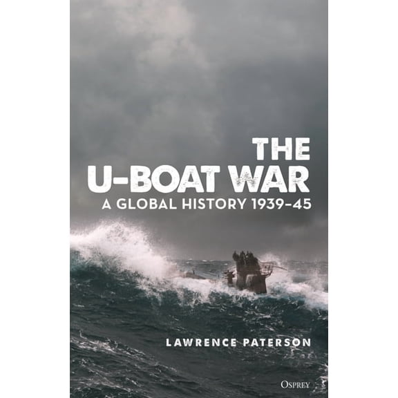 The U-Boat War: A Global History 1939-45, (Hardcover)