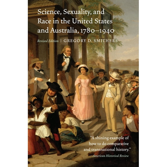 Science, Sexuality, and Race in the United States and Australia, 1780–1940 (Paperback)