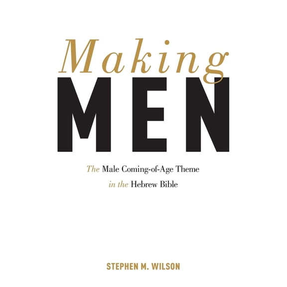 Making Men: The Male Coming-Of-Age Theme in the Hebrew Bible, (Hardcover)