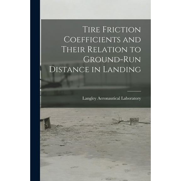 Tire Friction Coefficients and Their Relation to Ground-run Distance in Landing, (Paperback)