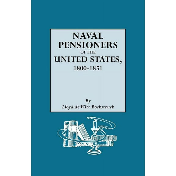 Naval Pensioners of the United States, 1800-1851, (Paperback)