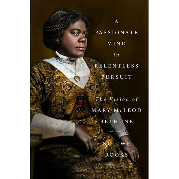 Significations A Passionate Mind in Relentless Pursuit: The Vision of Mary McLeod Bethune, (Hardcover)
