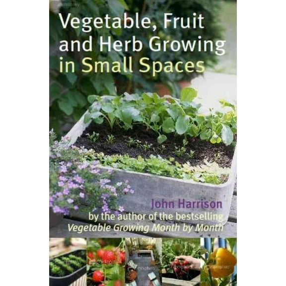 Vegetable, Fruit and Herb Growing in Small Spaces