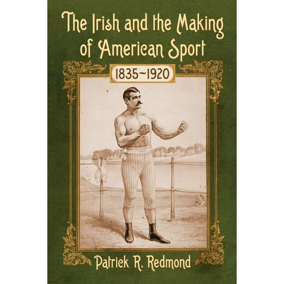 The Irish and the Making of American Sport, 1835-1920 (Paperback)