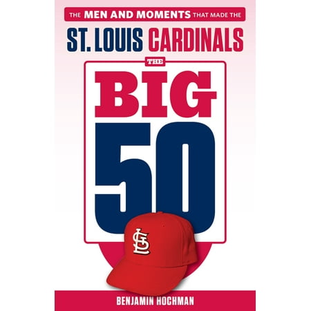 The Big 50: St. Louis Cardinals : The Men and Moments that Made the St. Louis (Louis Tomlinson Best Moments)