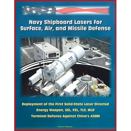 Navy Shipboard Lasers for Surface, Air, and Missile Defense: Deployment of the First Solid-State Laser Directed Energy Weapon, SSL, FEL, TLS, MLD, Terminal Defense Against China's ASBM -