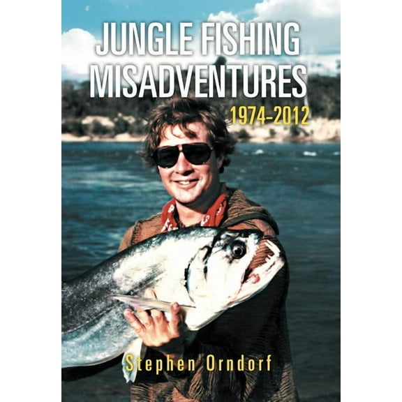 Jungle Fishing Misadventures 1974-2012 (Hardcover)