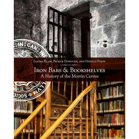 Iron Bars and Bookshelves: A History of the Morrin Centre