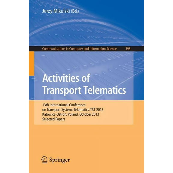 Communications in Computer and Informati Activities of Transport Telematics: 13th International Conference on Transport Systems Telematics, Tst 2013, Katowice-Us, Book 395, (Paperback)