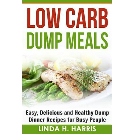 Low Carb Meal Replacements - Low Carb Dump Meals : Easy, Delicious and Healthy Dump Dinner Recipes for Busy People