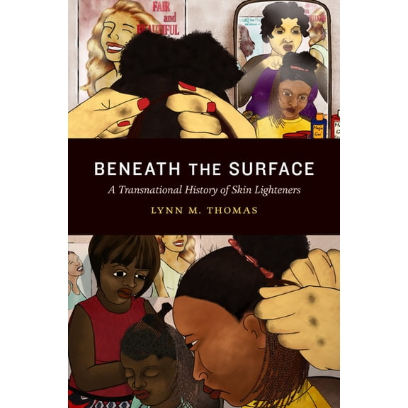 Theory in Forms Beneath the Surface: A Transnational History of Skin Lighteners, (Hardcover)