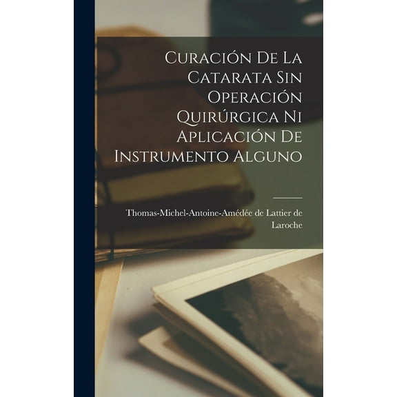 Curación De La Catarata Sin Operación Quirúrgica Ni Aplicación De Instrumento Alguno (Hardcover)