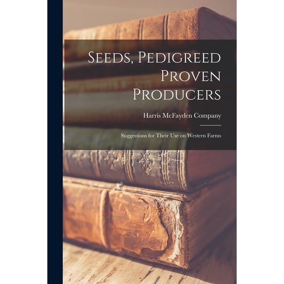 Seeds, Pedigreed Proven Producers [microform]: Suggestions for Their Use on Western Farms (Paperback)