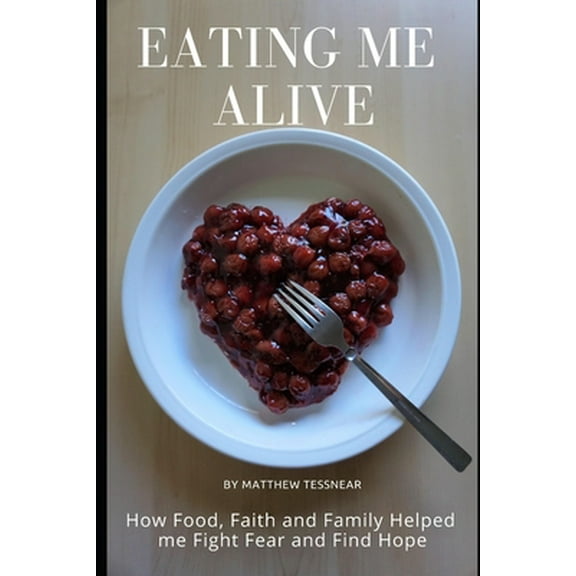 Pre-Owned Eating Me Alive: How Food, Faith and Family Helped me Fight Fear and Find Hope (Paperback) 1733796533 9781733796538