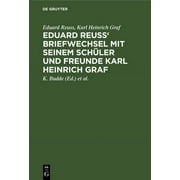 Eduard Reuss' Briefwechsel Mit Seinem Schler Und Freunde Karl Heinrich Graf: Zum Hundertjahrfeier Seiner Geburt (Hardcover)