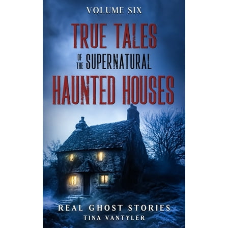 True Tales Of The Supernatural: Haunted Houses: Real Ghost Stories: Volume Six, (Paperback)