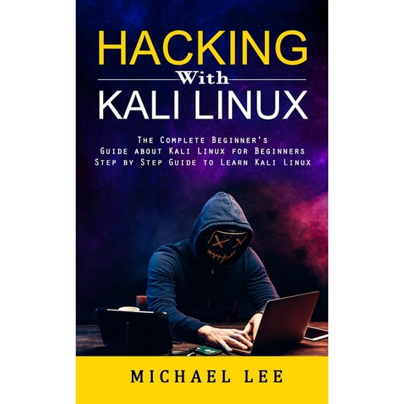 Hacking With Kali Linux: The Complete Beginner's Guide about Kali Linux for Beginners (Step by Step Guide to Learn Kali , (Paperback)