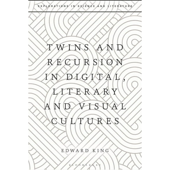 Explorations in Science and Literature Twins and Recursion in Digital, Literary and Visual Cultures, (Hardcover)